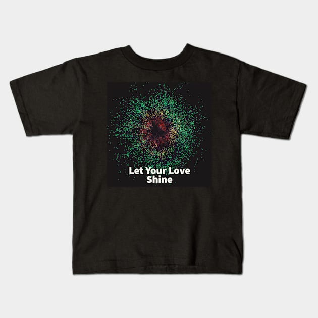 Let Your Love Shine Kids T-Shirt by Love Riot Warriors